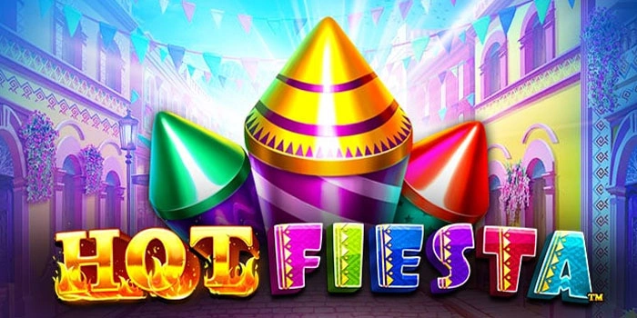 Taktik Khusus Slot Hot Fiesta Agar Cepat Maxwin